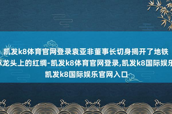 凯发k8体育官网登录袁亚非董事长切身揭开了地铁8号口雕琢龙头上的红绸-凯发k8体育官网登录,凯发k8国际娱乐官网入口