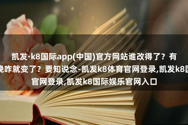 凯发·k8国际app(中国)官方网站谁改得了？有东说念主说：春晚咋就变了？要知说念-凯发k8体育官网登录,凯发k8国际娱乐官网入口