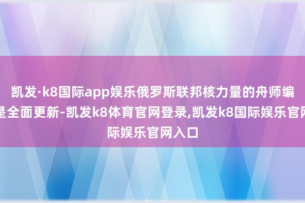凯发·k8国际app娱乐俄罗斯联邦核力量的舟师编队仍是全面更新-凯发k8体育官网登录,凯发k8国际娱乐官网入口
