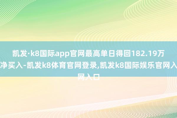 凯发·k8国际app官网最高单日得回182.19万元净买入-凯发k8体育官网登录,凯发k8国际娱乐官网入口