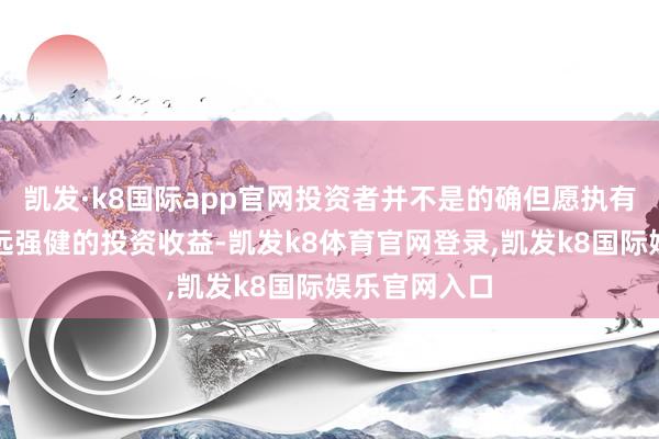 凯发·k8国际app官网投资者并不是的确但愿执有黄金得回遥远强健的投资收益-凯发k8体育官网登录,凯发k8国际娱乐官网入口